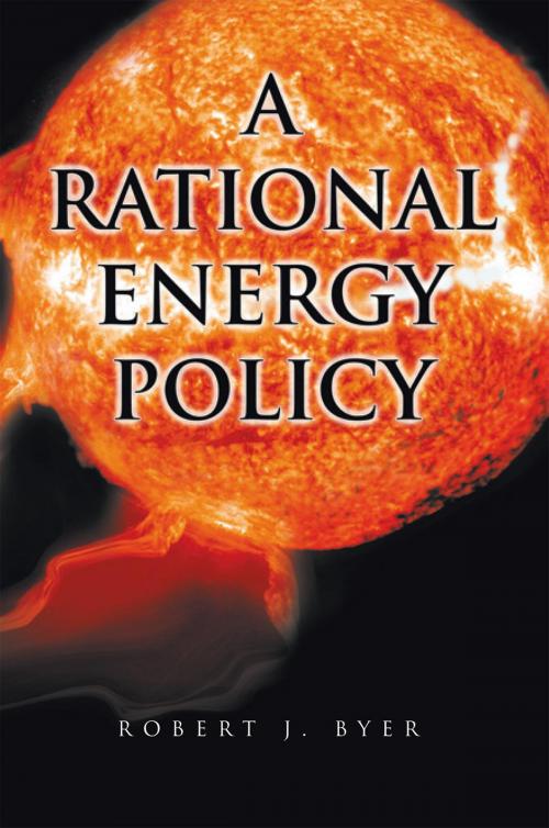 Cover of the book A Rational Energy Policy by Robert J. Byer, Xlibris US