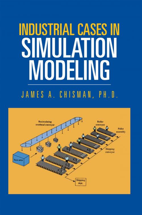 Cover of the book Industrial Cases in Simulation Modeling by James A. Chisman  PhD, Xlibris US