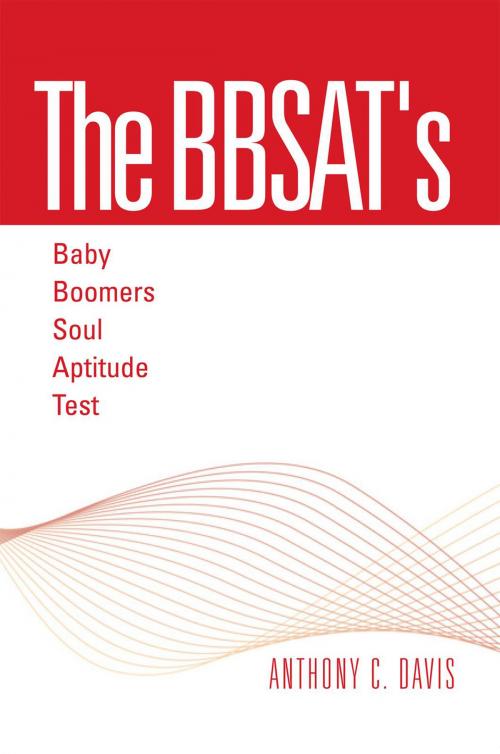 Cover of the book The Bbsat's - Baby Boomers Soul Aptitude Test by Anthony C. Davis, Xlibris US