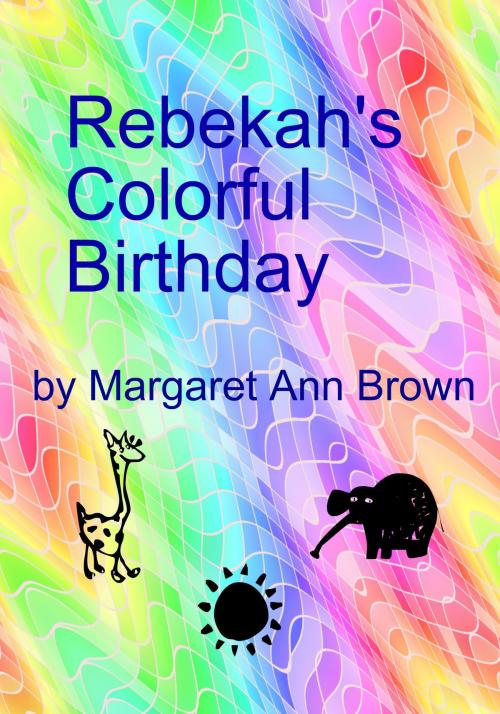 Cover of the book Rebekah's Colorful Birthday by Margaret Ann Brown, Margaret Ann Brown