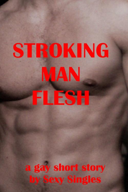 Cover of the book Stroking Man Flesh by Sexy Singles, Sexy Singles