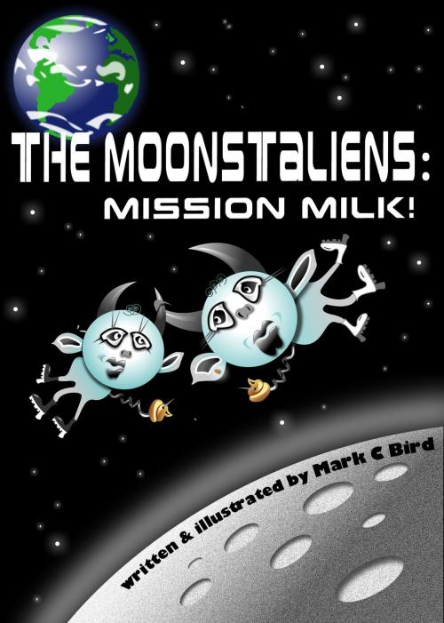 Cover of the book The Moonstaliens: Mission Milk! by Mark C Bird, Mark C Bird
