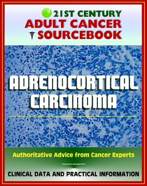 Cover of the book 21st Century Adult Cancer Sourcebook: Adrenocortical Carcinoma, Cancer of the Adrenal Cortex - Clinical Data for Patients, Families, and Physicians by Progressive Management, Progressive Management