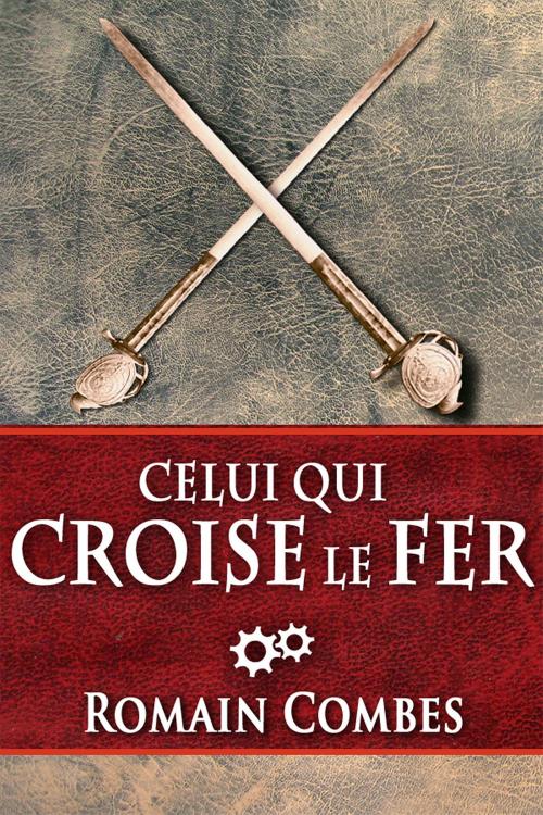 Cover of the book Celui Qui Croise le Fer (TechLords - Les Seigneurs Tech - Vol. 2) by Romain Combes, Romain Combes