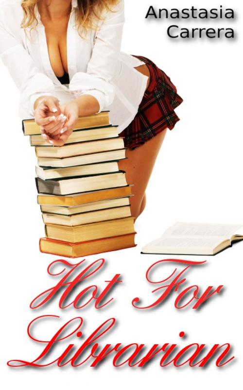 Cover of the book Hot For Librarian by Anastasia Carrera, Anastasia Carrera