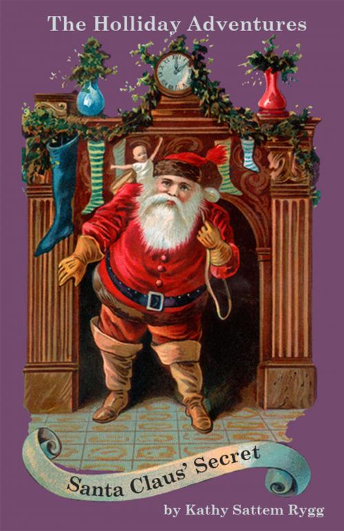 Cover of the book The Holliday Adventures: Santa Claus' Secret by Kathy Sattem Rygg, Kathy Sattem Rygg