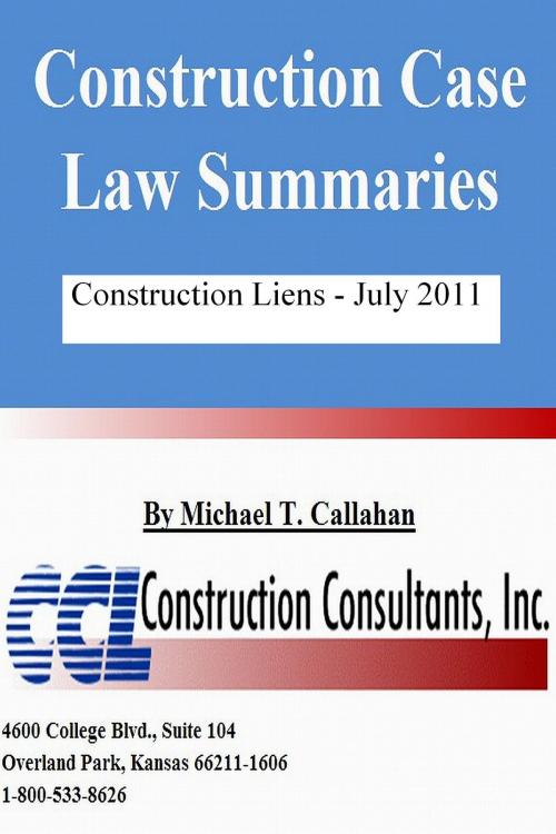 Cover of the book Construction Case Law Summaries: Construction Liens July 2011 by CCL Construction Consultants, Inc., CCL Construction Consultants, Inc.