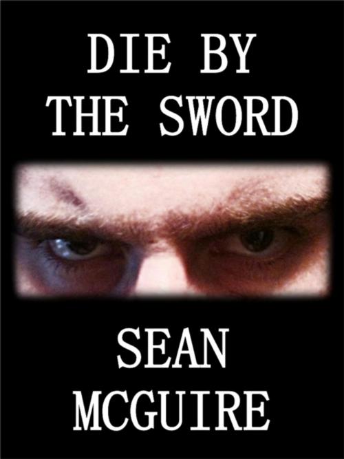 Cover of the book Die By The Sword by Sean McGuire, Sean McGuire