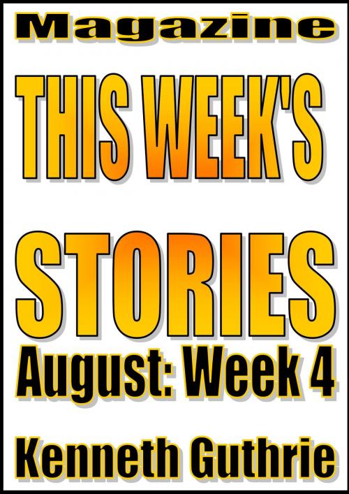 Cover of the book This Week’s Stories (August, Week 4) by Kenneth Guthrie, Lunatic Ink Publishing