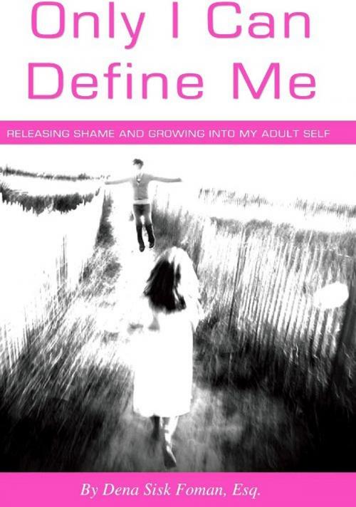 Cover of the book Only I Can Define Me: Releasing Shame and Growing Into My Adult Self by Dena Sisk Foman, Dena Sisk Foman