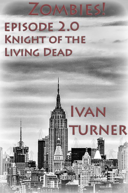 Cover of the book Zombies! Episode 2.0: Knight of the Living Dead by Ivan Turner, Ivan Turner