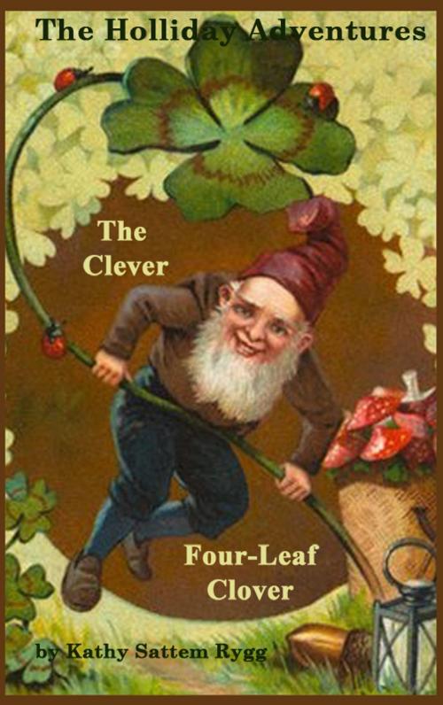 Cover of the book The Holliday Adventures: The Clever Four-Leaf Clover by Kathy Sattem Rygg, Kathy Sattem Rygg