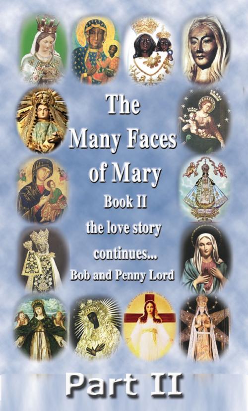 Cover of the book The Many Faces of Mary Book II Part II by Penny Lord, Bob Lord, Journeys of Faith