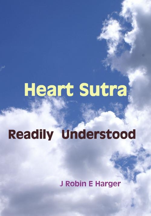 Cover of the book Heart Sutra Readily Understood by J. Robin E. Harger, J. Robin E. Harger