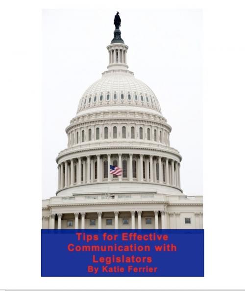 Cover of the book Tips for Effective Communication with Legislators by Katie Ferrier Gage, Katie Ferrier Gage