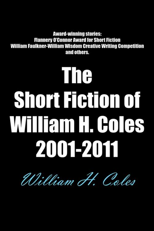 Cover of the book The Short Fiction of William H. Coles 2001-2011 by William H. Coles, AuthorHouse