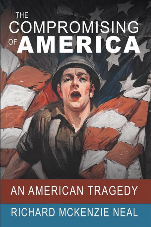 Cover of the book The Compromising of America by RICHARD MCKENZIE NEAL, AuthorHouse