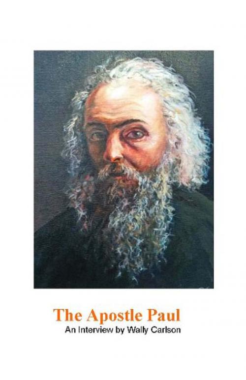 Cover of the book The Apostle Paul, an interview by Wally Carlson by Wally Carlson, BookBaby