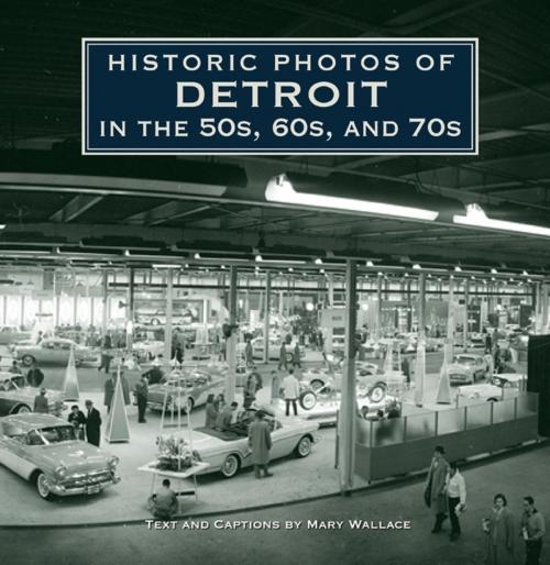 Cover of the book Historic Photos of Detroit in the 50s, 60s, and 70s by Mary J. Wallace, Turner Publishing Company