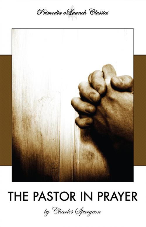 Cover of the book The Pastor in Prayer by Charles Spurgeon, Primedia eLaunch