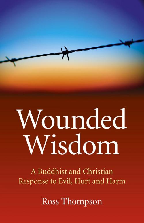 Cover of the book Wounded Wisdom: A Buddhist and Christian Response to Evil, Hurt and Harm by Ross Thompson, John Hunt Publishing