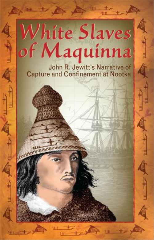 Cover of the book White Slaves of Maquinna: John R. Jewitt's Narrative of Capture and Confinement at Nootka by John Jewitt, Heritage House