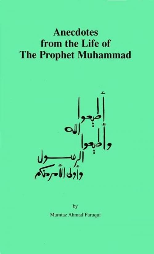 Cover of the book Anecdotes from the Life of The Prophet Muhammad by Mumtaz Ahmad Faruqui, Ahmadiyya Anjuman Ishaat Islam Lahore USA