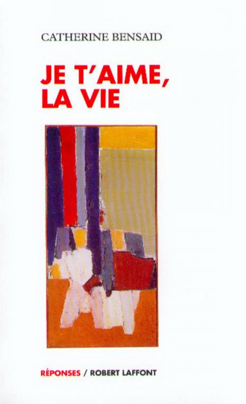 Cover of the book Je t'aime, la vie by Catherine BENSAID, Groupe Robert Laffont