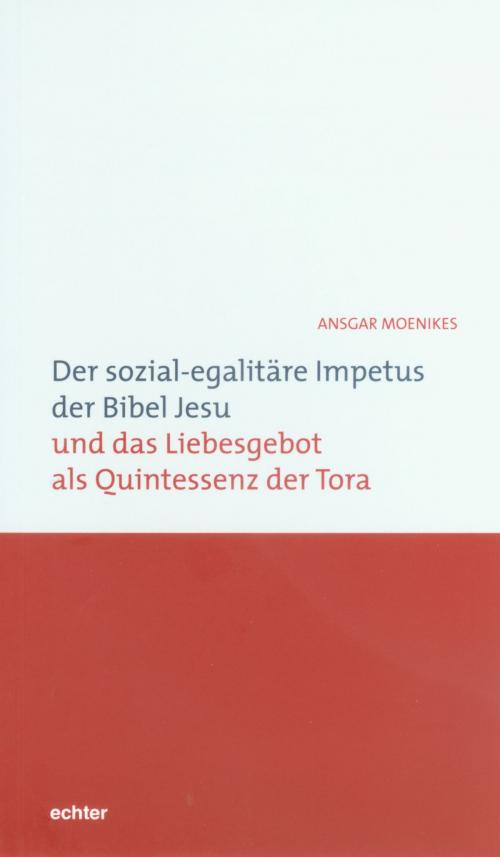 Cover of the book Der sozial-egalitäre Impetus der Bibel Jesu und das Liebesgebot als Quintessenz der Tora by Ansgar Moenikes, Echter