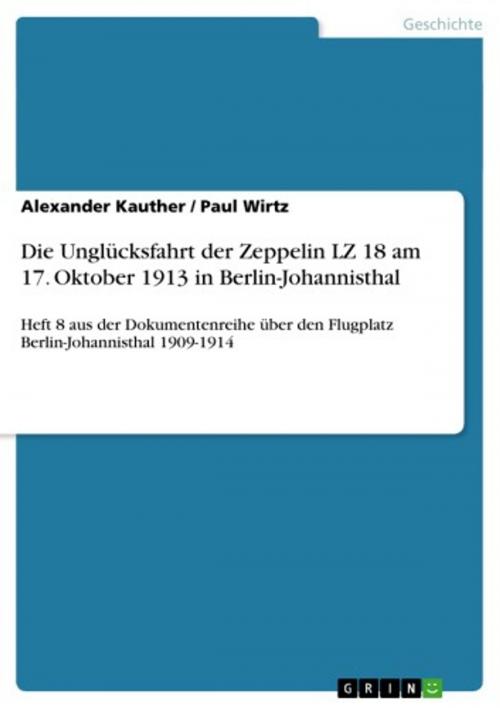 Cover of the book Die Unglücksfahrt der Zeppelin LZ 18 am 17. Oktober 1913 in Berlin-Johannisthal by Alexander Kauther, Paul Wirtz, GRIN Verlag