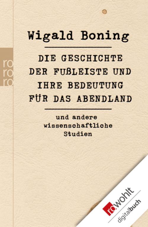 Cover of the book Die Geschichte der Fußleiste und ihre Bedeutung für das Abendland by Wigald Boning, Rowohlt E-Book