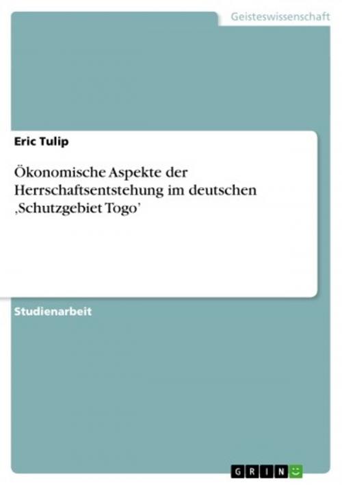 Cover of the book Ökonomische Aspekte der Herrschaftsentstehung im deutschen 'Schutzgebiet Togo' by Eric Tulip, GRIN Verlag