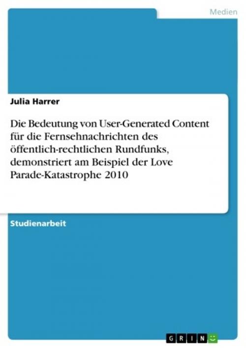 Cover of the book Die Bedeutung von User-Generated Content für die Fernsehnachrichten des öffentlich-rechtlichen Rundfunks, demonstriert am Beispiel der Love Parade-Katastrophe 2010 by Julia Harrer, GRIN Verlag