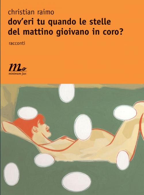 Cover of the book Dov'eri tu quando le stelle del mattino gioivano in coro? by Christian Raimo, minimum fax
