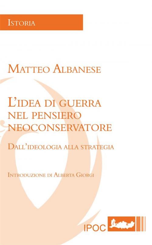 Cover of the book L'Idea Di Guerra Nel Pensiero Neoconservatore by Matteo Albanese, IPOC Italian Path of Culture