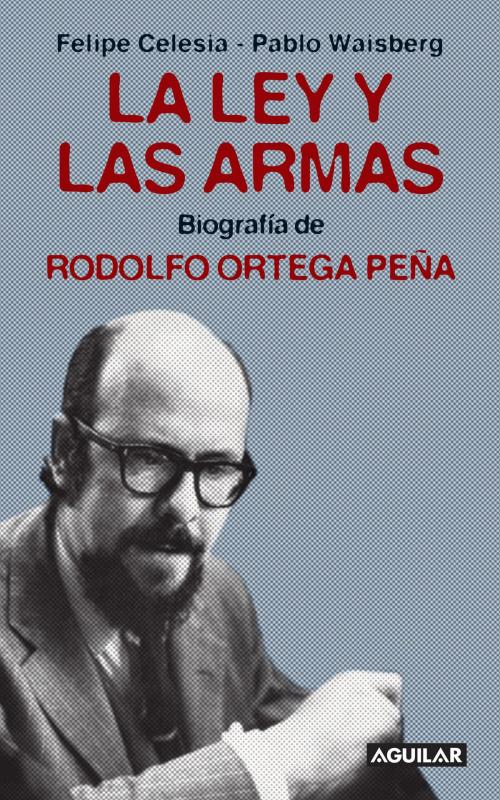 Cover of the book La ley y las armas by Pablo Waisberg, Felipe Celesia, Penguin Random House Grupo Editorial Argentina