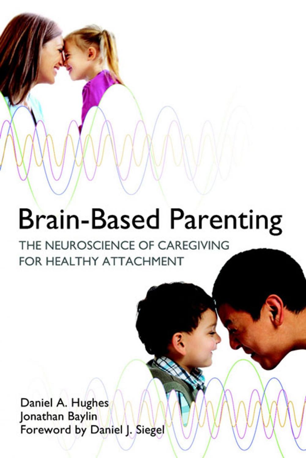 Big bigCover of Brain-Based Parenting: The Neuroscience of Caregiving for Healthy Attachment (Norton Series on Interpersonal Neurobiology)