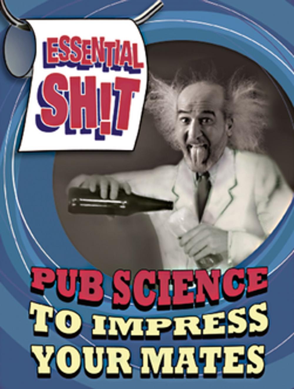 Big bigCover of Essential Shit - Pub Science to Impress your Mates