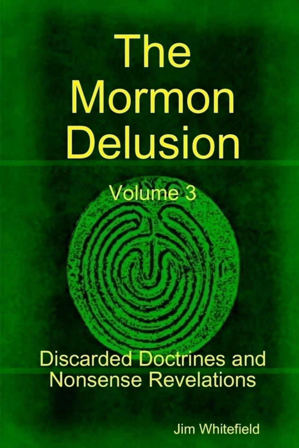 Big bigCover of The Mormon Delusion: Volume 3. Discarded Doctrines and Nonsense Revelations