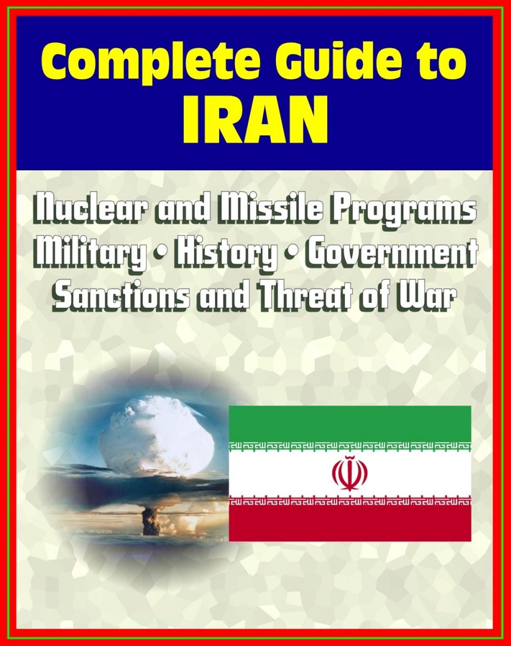 Big bigCover of 2012 Complete Guide to Iran: Authoritative Coverage of Iranian Nuclear and Missile Programs, Sanctions and Threat of War, Regime, Military, Human Rights, Terrorism, History, Economy, Oil Industry