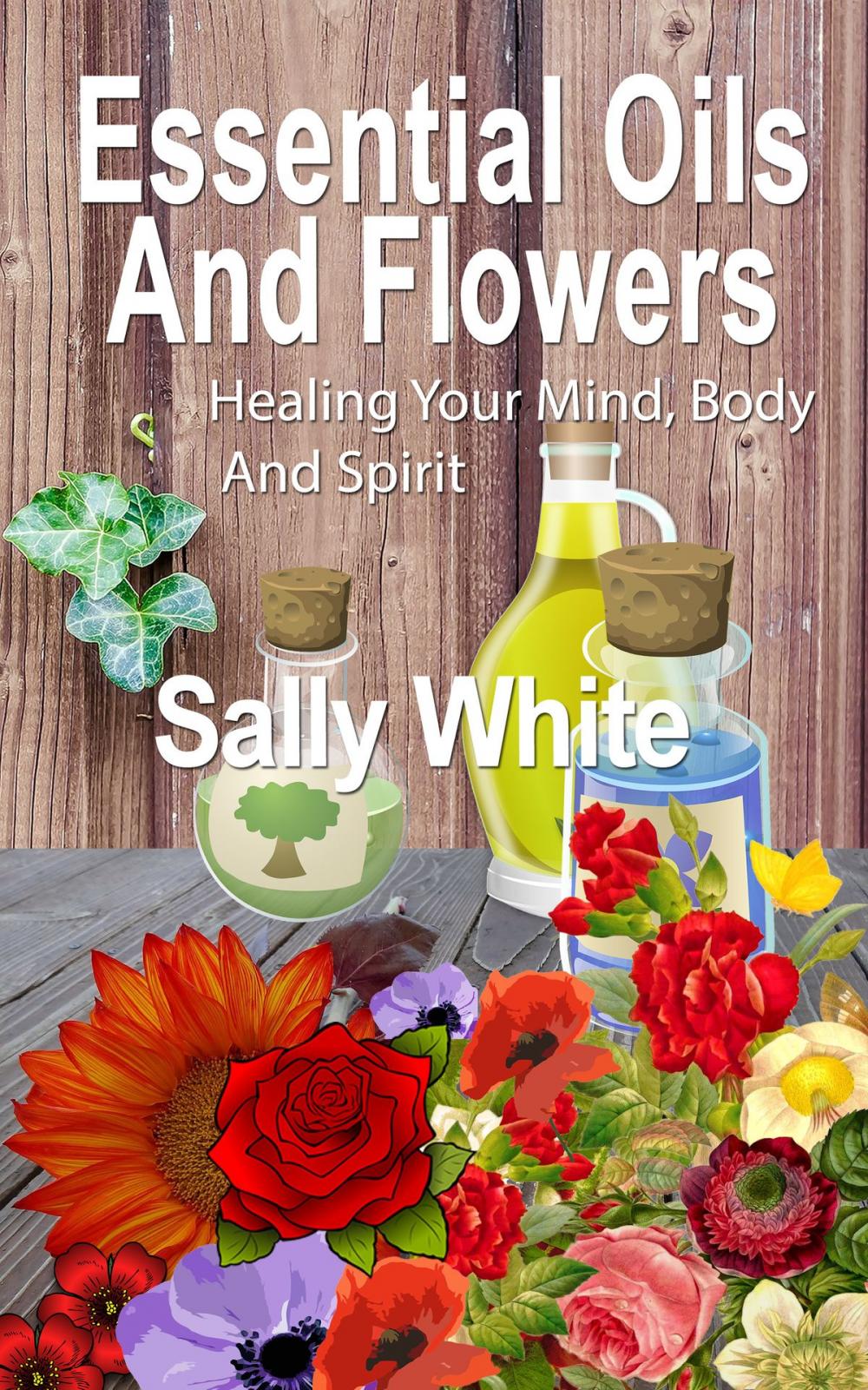 Big bigCover of Essential Oils And Flowers: Healing Your Mind, Body And Spirit