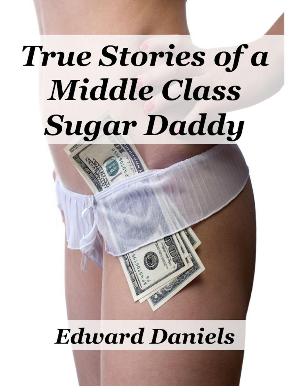 Big bigCover of True Stories of a Middle Class Sugar Daddy