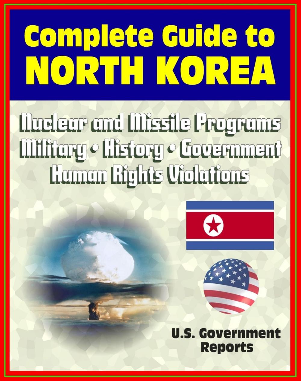 Big bigCover of 2012 Complete Guide to North Korea (DRPK): Authoritative Coverage of Nuclear and Missile Programs, Kim Jong-il, Kim Jong-un, Confrontations with South Korea, Military, History, Economy, Human Rights