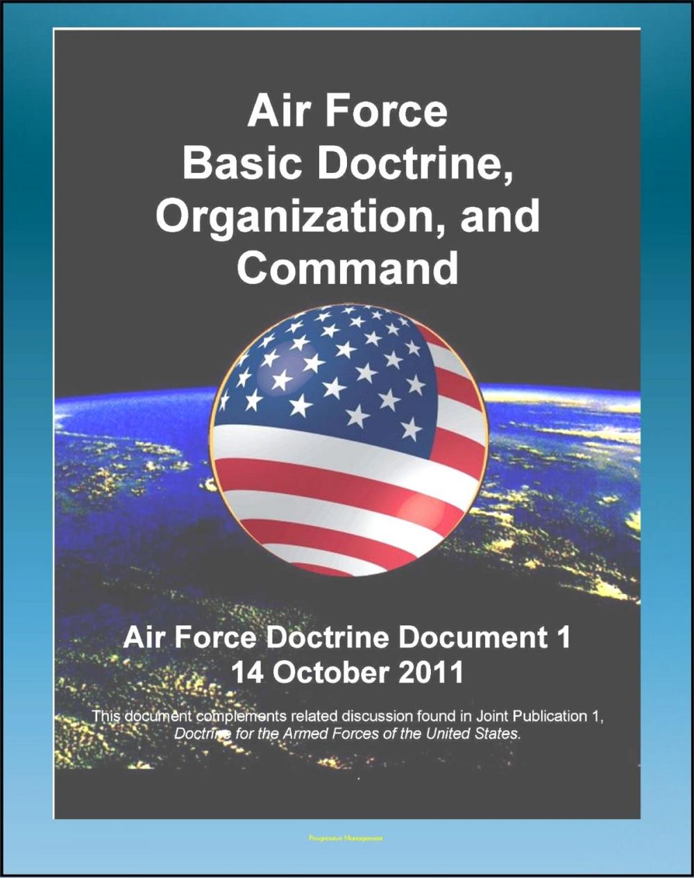 Big bigCover of Air Force Doctrine Document (AFDD) 1, Air Force Basic Doctrine, Organization, and Command - Airpower, War, Principles and Tenets, Air Force Functions, Commanding and Organizing