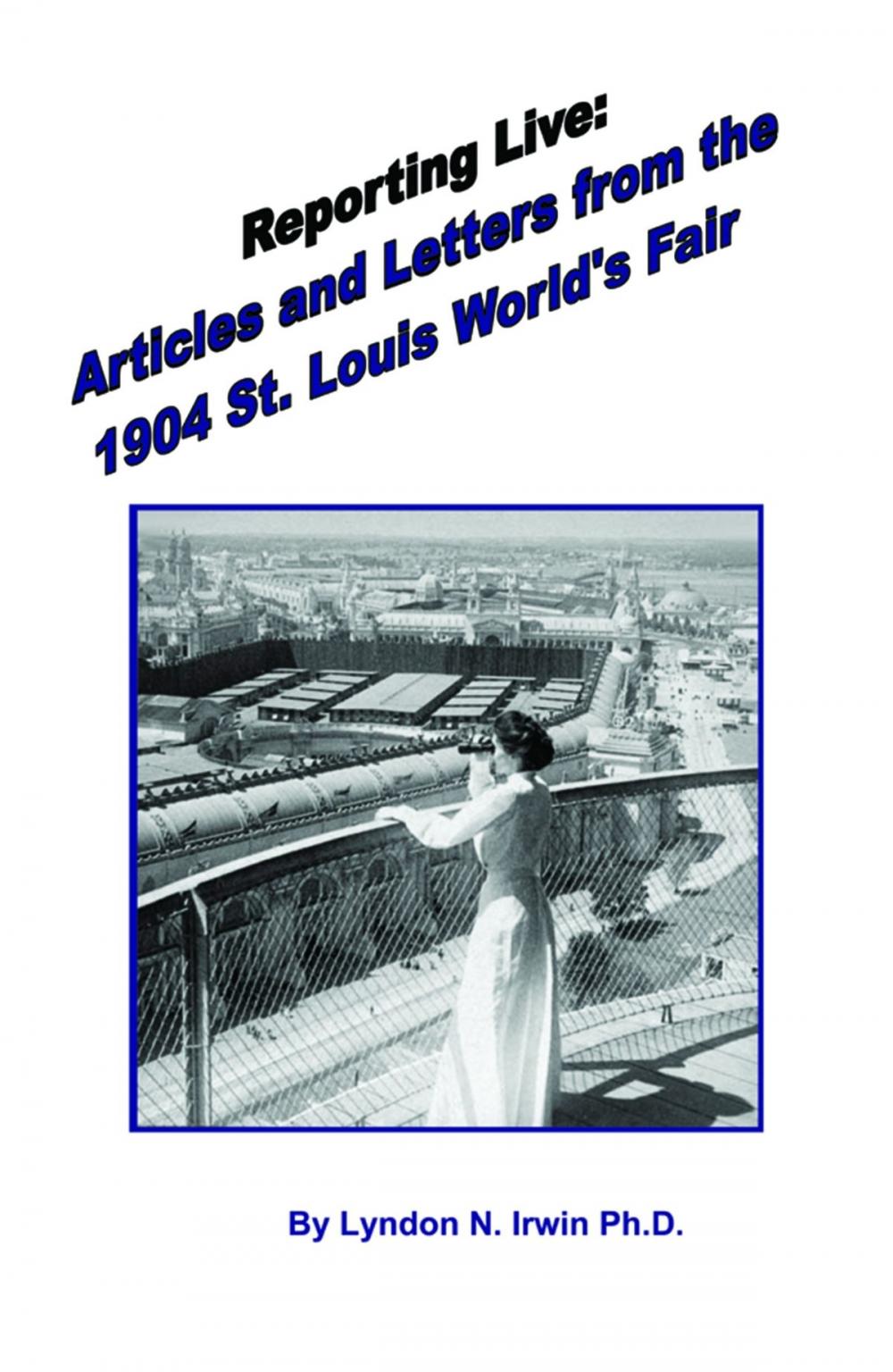 Big bigCover of Reporting Live: Articles and Letters from the 1904 St. Louis World's Fair