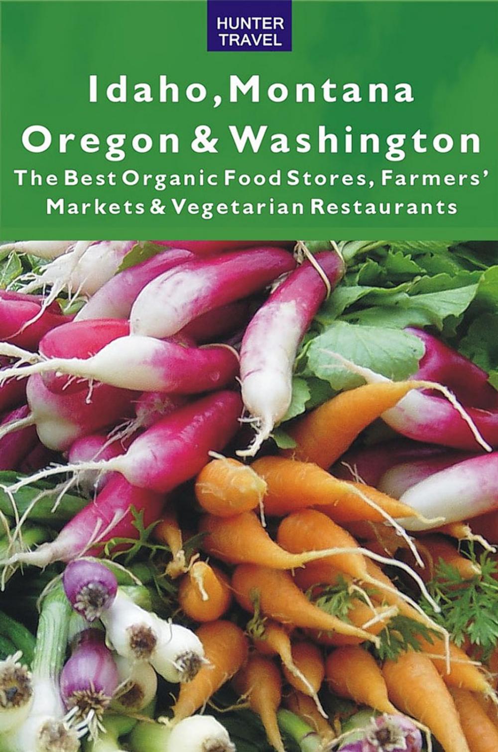 Big bigCover of Idaho, Montana, Oregon & Washington: The Best Organic Food Stores, Farmers' Markets & Vegetarian Restaurants