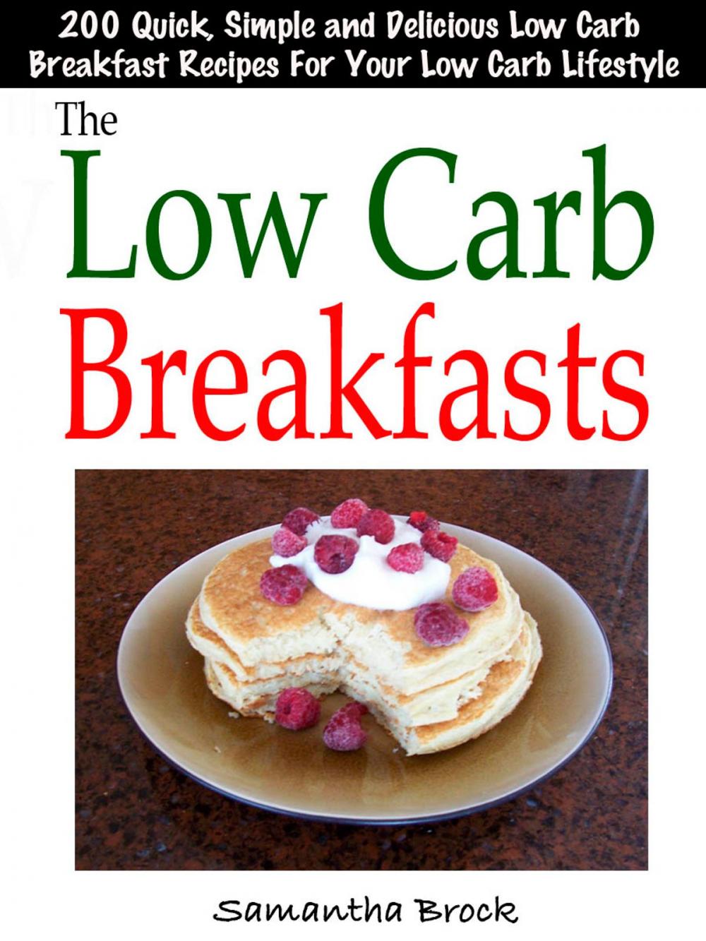 Big bigCover of The Low Carb Breakfasts : 200 Quick, Simple and Delicious Low Carb Breakfast Recipes For Your Low Carb Lifestyle