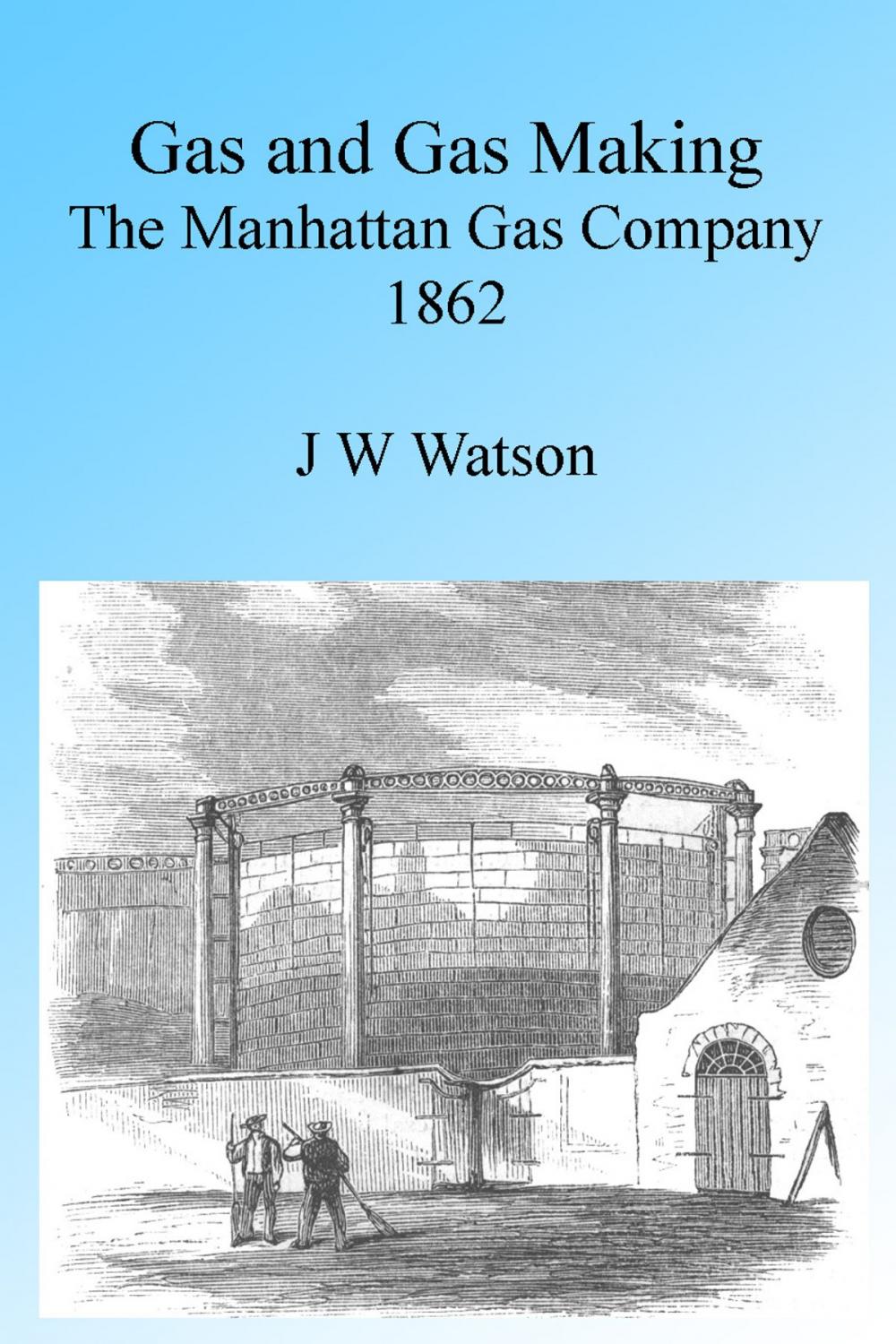 Big bigCover of Gas and Gas Making: The Manhattan Gas Company 1862, Illustrated