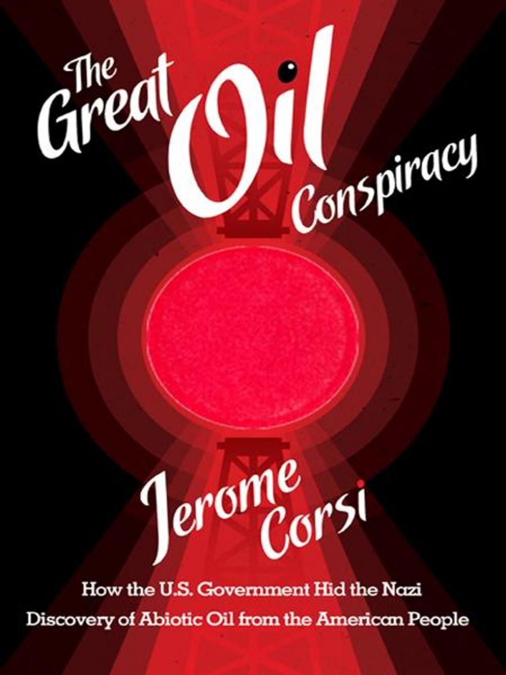 Big bigCover of THE GREAT OIL CONSPIRACY: How the U.S. Government Hid the Nazi Discovery of Abiotic Oil from the American People