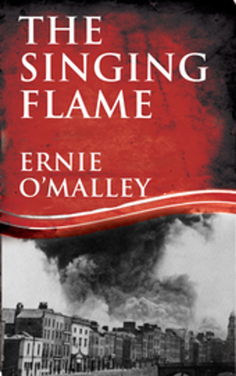 Big bigCover of The Singing Flame: Ernie O'Malley's Irish Civil War